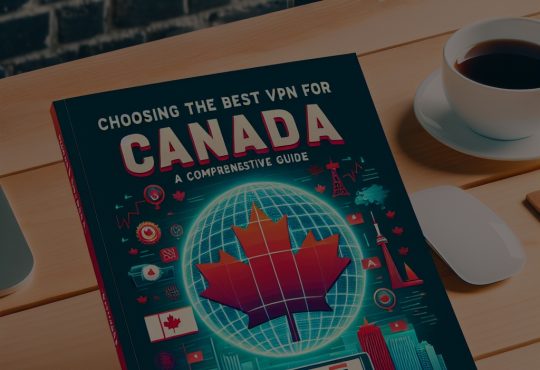 Choosing the Best VPN for Canada: A Comprehensive Guide